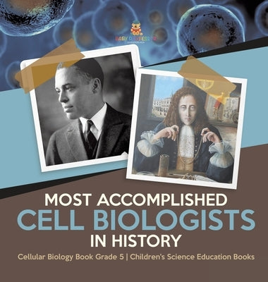 Most Accomplished Cell Biologists in History Cellular Biology Book Grade 5 Children's Science Education Books by Baby Professor