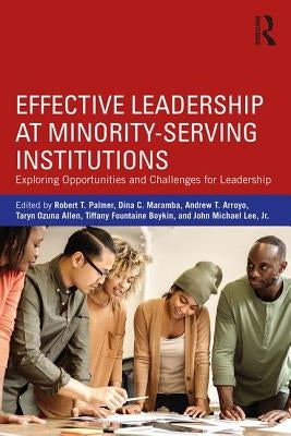 Effective Leadership at Minority-Serving Institutions: Exploring Opportunities and Challenges for Leadership by Palmer, Robert T.