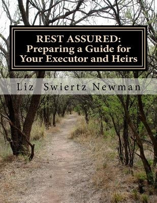 Rest Assured: Preparing a Guide for Your Executor and Heirs by Newman, Liz Swiertz