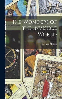The Wonders of the Invisible World by Mather, Increase