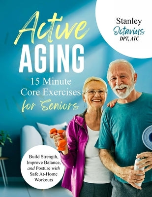 15 Minute Core Exercises for Seniors: Safe At-Home Chair Yoga Exercises for Seniors Over 60 and Gentle Workouts to Build Strength, Improve Balance and by Octavius, Stanley