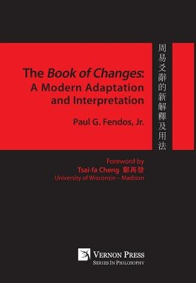 The Book of Changes: A Modern Adaptation and Interpretation by Fendos, Paul G.