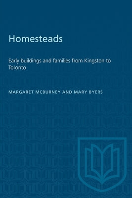 Homesteads: Early Buildings and Families from Kingston to Toronto by McBurney, Margaret