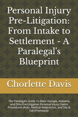 Personal Injury Pre-Litigation: From Intake to Settlement - A Paralegal's Blueprint: The Paralegal's Guide To Basic Georgia, Alabama and Ohio Pre-Liti by Davis, Chorlette