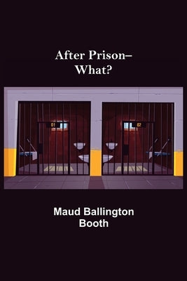 After Prison--What? by Ballington Booth, Maud
