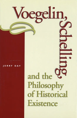 Voegelin, Schelling, and the Philosophy of Historical Existence by Day, Jerry