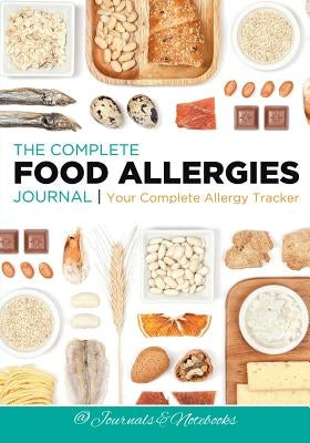 The Complete Food Allergies Journal: Your Complete Allergy Tracker by @. Journals and Notebooks