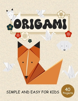 ORIGAMI for Kids: Step by Step Simple and Easy 40 projects animals, flower, boat, airplane and more by Reed, Kimberly T.