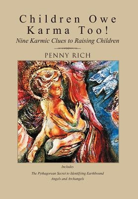 Children Owe Karma Too!: Nine Karmic Clues to Raising Children by Rich, Penny