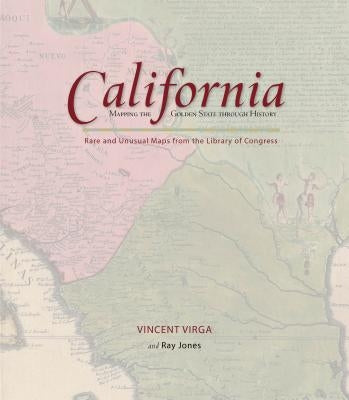 California: Mapping the Golden State Through History: Rare and Unusual Maps from the Library of Congress by Jones, Ray