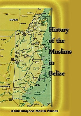 History of the Muslims In Belize by Nunez, Abdulmajeed