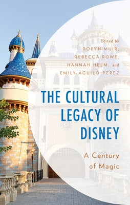 The Cultural Legacy of Disney: A Century of Magic by Muir, Robyn