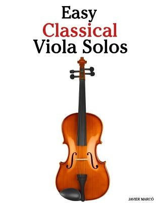 Easy Classical Viola Solos: Featuring Music of Bach, Mozart, Beethoven, Vivaldi and Other Composers by Marc