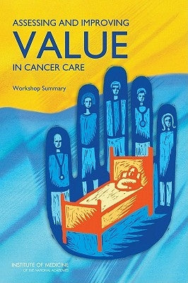 Assessing and Improving Value in Cancer Care: Workshop Summary by Institute of Medicine