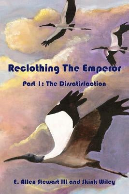 Reclothing the Emperor: Part 1: The Dissatisfaction by Stewart, E. Allen, III