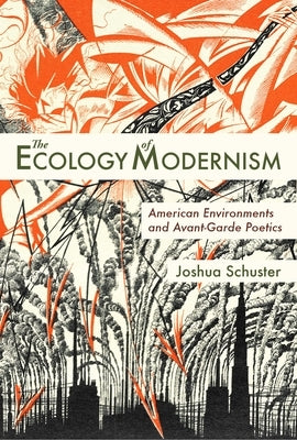 The Ecology of Modernism: American Environments and Avant-Garde Poetics by Schuster, Joshua