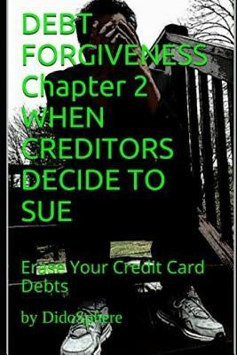 Debt Forgiveness Volume 2 When Creditors Decide to Sue: Erase Your Credit Card Debts by Prosper, Arthur V.