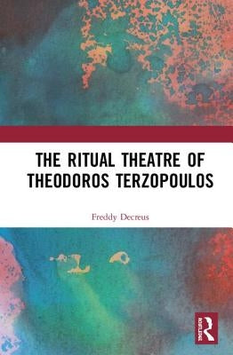 The Ritual Theatre of Theodoros Terzopoulos by Decreus, Freddy