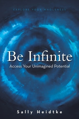 Be Infinite: Access Your Unimagined Potential by Heidtke, Sally