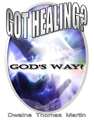 Got Healing?: God's Way by Martin, Dwaine Thomas