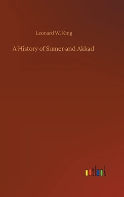 A History of Sumer and Akkad by King, Leonard W.
