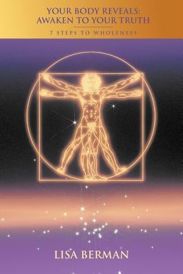 Your Body Reveals: Awaken to Your Truth: 7 Steps to Wholeness by Berman, Lisa