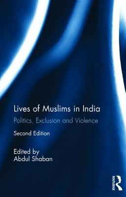 Lives of Muslims in India: Politics, Exclusion and Violence by Shaban, Abdul