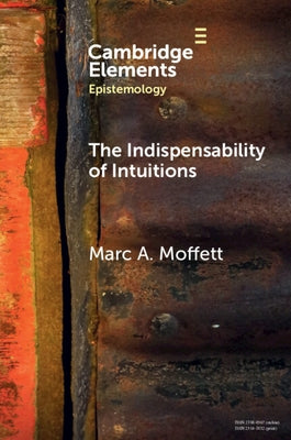 The Indispensability of Intuitions by Moffett, Marc A.