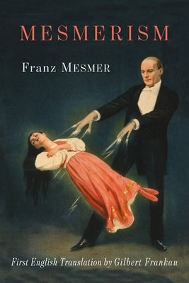 Mesmerism: Being the First Translation of Mesmer's Historic Memoire sur la Decouverte du Magnetisme Animal to Appear in English by Mesmer, Franz Anton