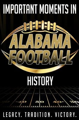 Important Moments in Alabama Football History by Blakeman, Harley T.