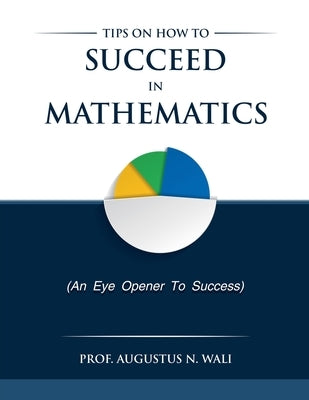 Tips on how to succeed in Mathematics by Wali, Augustus