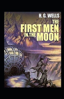 The First Men in the Moon Annotated by Wells, H. G.