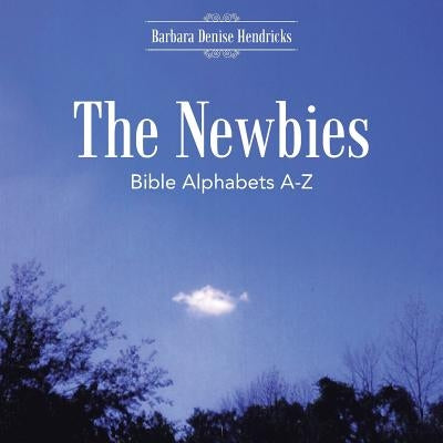 The Newbies: Bible Alphabets A-Z by Hendricks, Barbara Denise