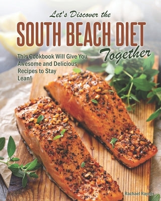 Let's Discover the South Beach Diet Together: This Cookbook Will Give You Awesome and Delicious Recipes to Stay Lean! by Rayner, Rachael