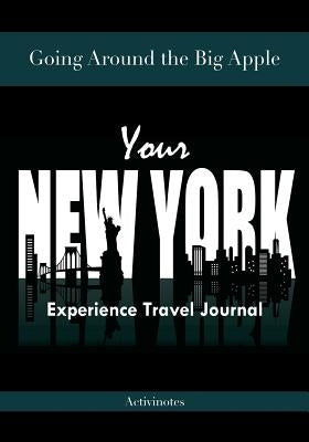 Going Around the Big Apple: You're New York Experience Travel Journal by Activinotes