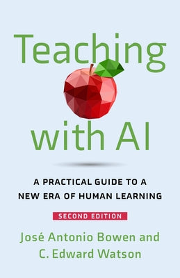 Teaching with AI: A Practical Guide to a New Era of Human Learning by Bowen, Jos? Antonio