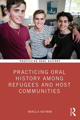 Practicing Oral History Among Refugees and Host Communities by Hoffman, Marella