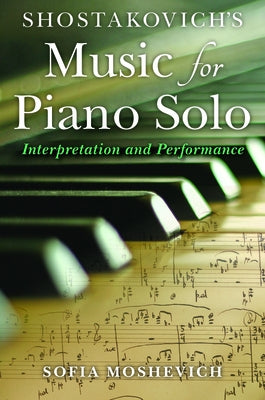 Shostakovich's Music for Piano Solo: Interpretation and Performance by Moshevich, Sofia