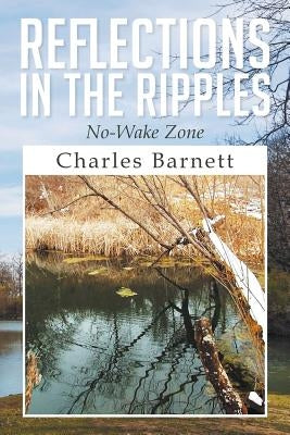 Reflections in the Ripples: No-Wake Zone by Barnett, Charles, III