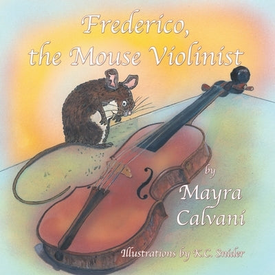 Frederico the Mouse Violinist: Learn the Parts of the Violin by Snider, K. C.