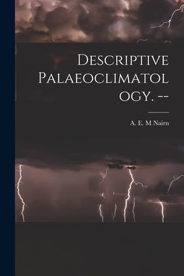 Descriptive Palaeoclimatology. -- by Nairn, A. E. M.