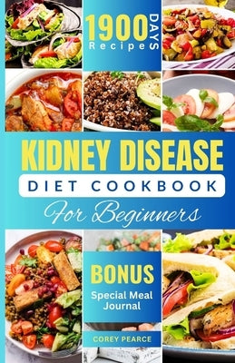 Kidney Disease Diet Cookbook for Beginners: An Ultimate Guide to Nourishing Your Kidneys with Delicious Recipes by Pearce, Corey
