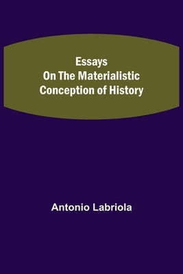 Essays on the Materialistic Conception of History by Labriola, Antonio
