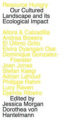 Resource Hungry: Our Cultured Landscape and Its Ecological Impact: Verbier Art Summit Vol. 4 by Morgan, Jessica