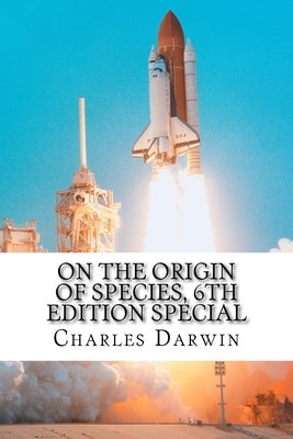 On the Origin of Species, 6th Edition special: classic science by Darwin, Charles