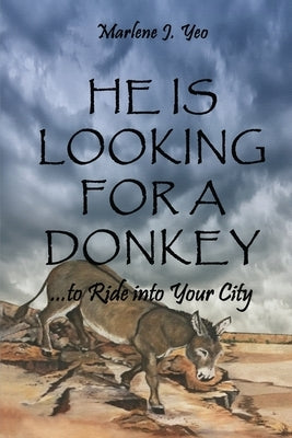 He Is Looking For A Donkey: To Ride into Your City by Yeo, Marlene J.