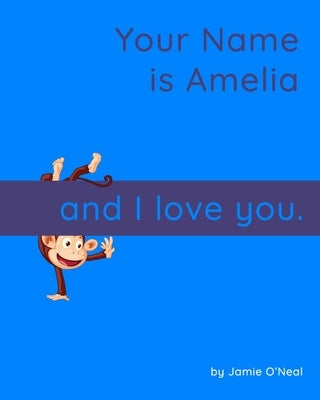 Your Name is Amelia and I Love You: A Baby Book for Amelia by O'Neal, Jamie