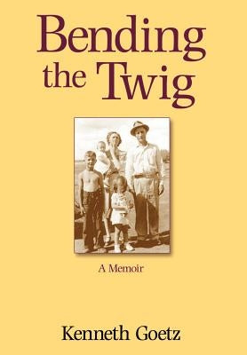 Bending the Twig: A Memoir by Goetz, Kenneth