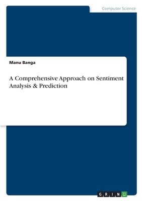 A Comprehensive Approach on Sentiment Analysis & Prediction by Banga, Manu
