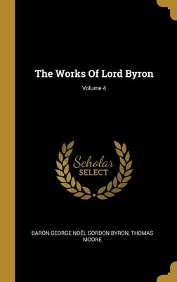 The Works Of Lord Byron; Volume 4 by Baron George Noël Gordon Byron